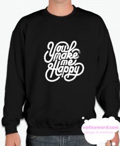 You Make me Happy smooth Sweatshirt