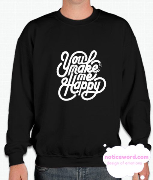 You Make me Happy smooth Sweatshirt