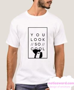 You look so cool smooth T Shirt