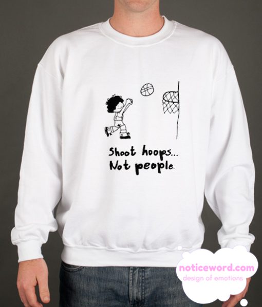 shoot hoops not people smooth Sweatshirt