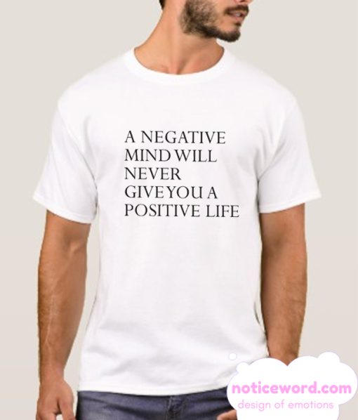 A Negative Mind Will Never Give You A Positive Life smooth T Shirt