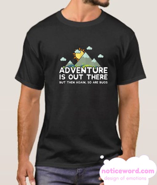 Adventure Is Out There So Are Bugs smooth T Shirt