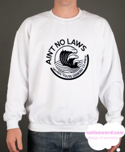 Ain't No Laws smooth Sweatshirt