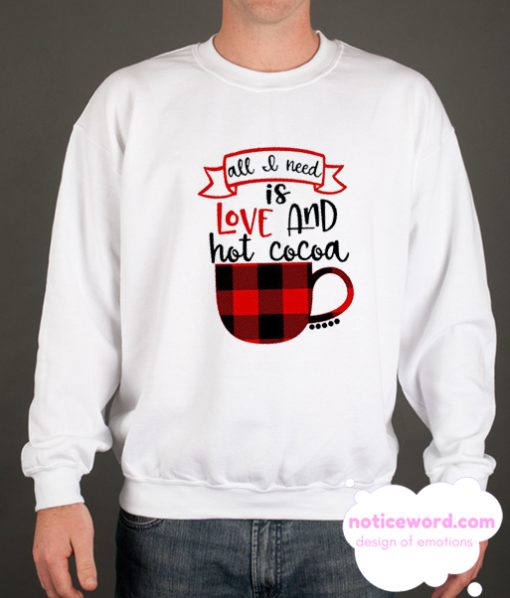 All I Need is Love and Hot Cocoa smooth Sweatshirt