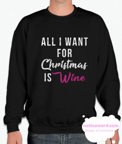 All I Want for Christmas Is Wine smooth Sweatshirt