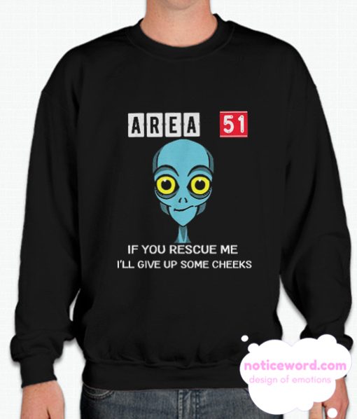 Area 51 If You Rescue Me I'll Give Up Some Cheeks smooth Sweatshirt