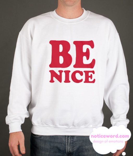 Be Nice smooth Sweatshirt