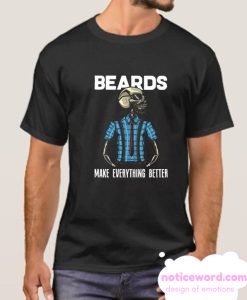 Beards make everything better smooth T Shirt