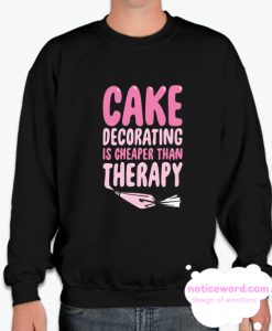 CAKE DECORATING IS CHEAPER THAN THERAPY smooth Sweatshirt