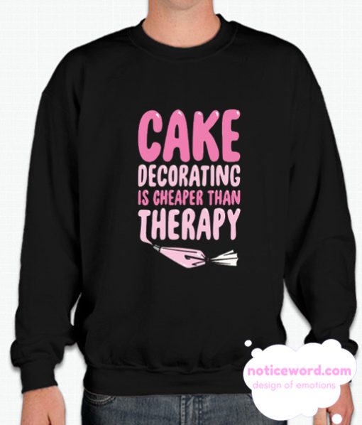 CAKE DECORATING IS CHEAPER THAN THERAPY smooth Sweatshirt