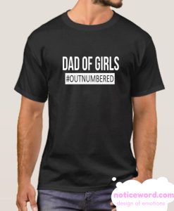 Dad of Girls Outnumbered smooth T shirt