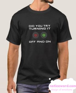 Did You Try Turning It Off and On smooth T Shirt