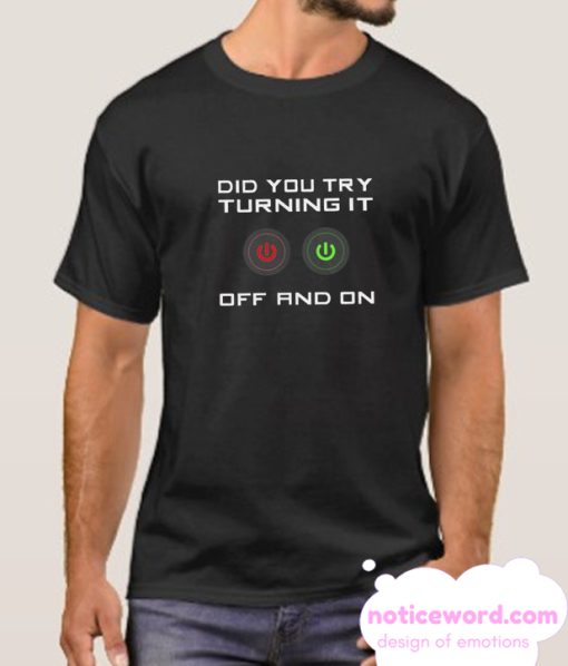 Did You Try Turning It Off and On smooth T Shirt