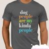 Dog People Are My Kinda People smooth T Shirt