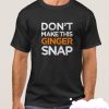 Don't Make This Ginger Snap smooth T Shirt