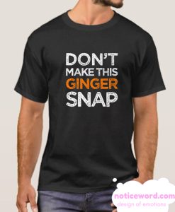 Don't Make This Ginger Snap smooth T Shirt