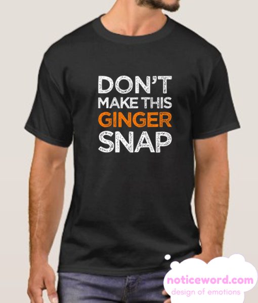 Don't Make This Ginger Snap smooth T Shirt