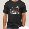 Eat Drink And Be Thankful smooth T Shirt