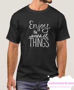 Enjoy the Small Things smooth T Shirt