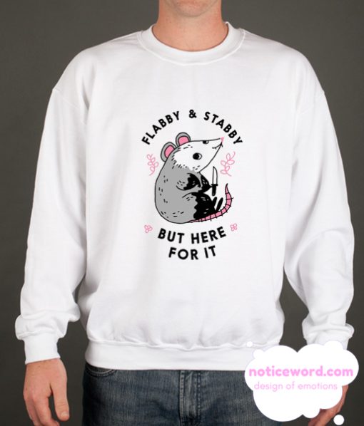 FLABBY & STABBY BUT HERE FOR IT smooth Sweatshirt