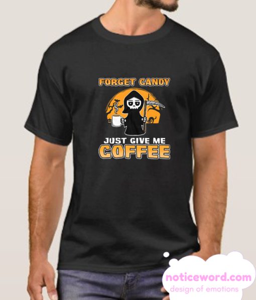 Forget Candy Give Me Coffee smooth T Shirt