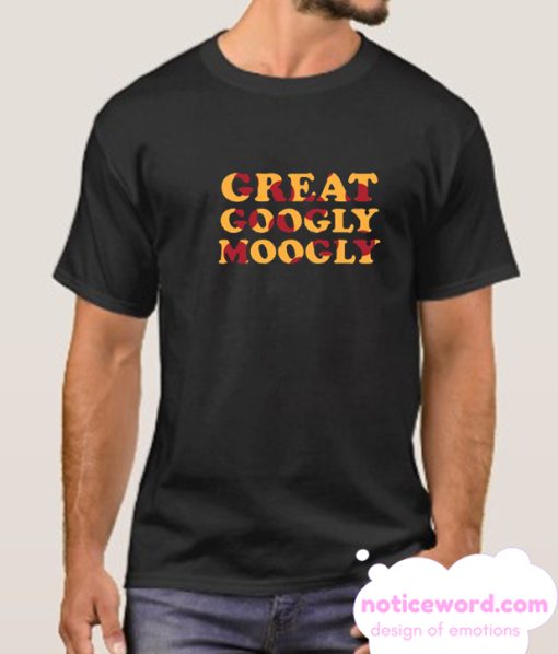 GREAT GOOGLY MOOGLY smooth T-Shirt