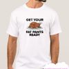 Get Your Fat Pants Ready smooth T-Shirt