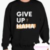 Give Up Hahaha smooth Sweatshirt