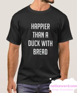 Happier Than A Duck With Bread smooth T Shirt