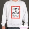 Have A Good Time smooth Sweatshirt