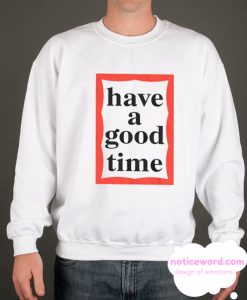 Have A Good Time smooth Sweatshirt