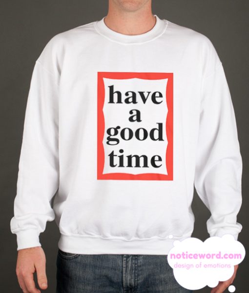 Have A Good Time smooth Sweatshirt