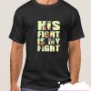 His Fight is My Fight smooth T-Shirt