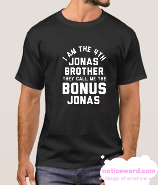 I AM THE 4TH JONAS BROTHER THEY CALL ME THE BONUS JONAS smooth T Shirt