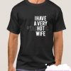 I Have A Very Hot Wife smooth T shirt