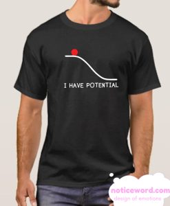 I Have Potential smooth T Shirt