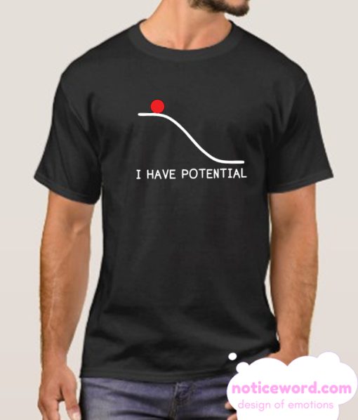 I Have Potential smooth T Shirt