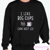 I Like Big Cups and I Cannot Lie smooth Sweatshirt