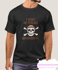 I WOKE UP FEELING DANGEROUS smooth T Shirt