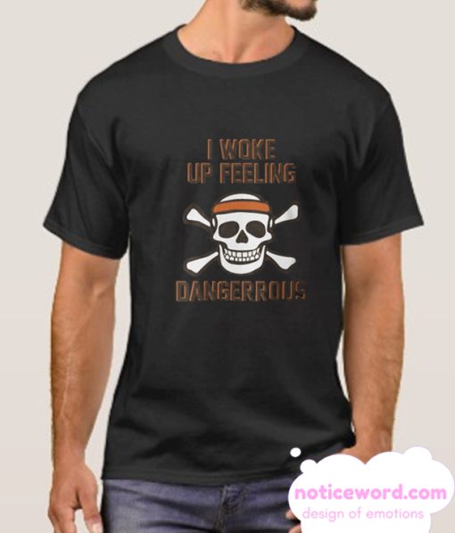 I WOKE UP FEELING DANGEROUS smooth T Shirt