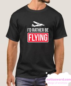 I'd rather be flying smooth T Shirt