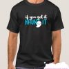 If You Got It Haunt It smooth T Shirt