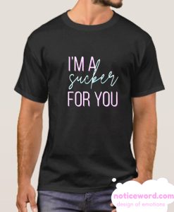 I'm A Sucker For You smooth T Shirt