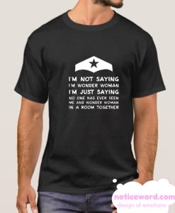 I’m Not Saying I’m Wonder Woman smooth T shirt