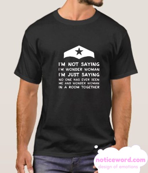 I’m Not Saying I’m Wonder Woman smooth T shirt