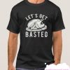 Let's Get Basted smooth T Shirt