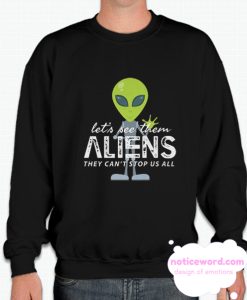 Let's See Them Aliens They Can't Stop US All smooth Sweatshirt