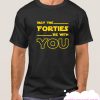 May The Forties Be With You smooth T Shirt