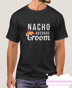 Nacho Average Groom smooth T Shirt