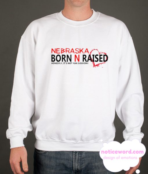 Nebraska Born N Raised Honestly it’s not for everyone smooth Sweatshirt